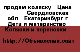 продам коляску › Цена ­ 9 000 - Свердловская обл., Екатеринбург г. Дети и материнство » Коляски и переноски   